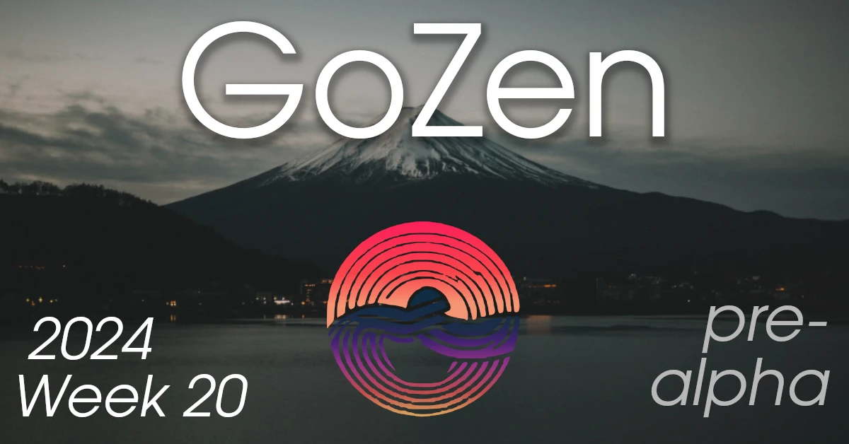 GoZen Update: 2024 – Week 20